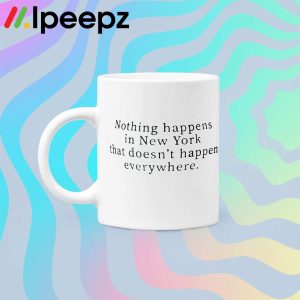 Nothing Happens In New York That Doesnt Happen Everywhere Mug