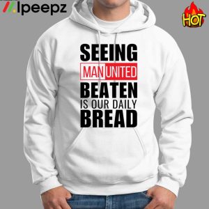 Seeing Man United Beaten Is Our Daily Bread Shirt 1