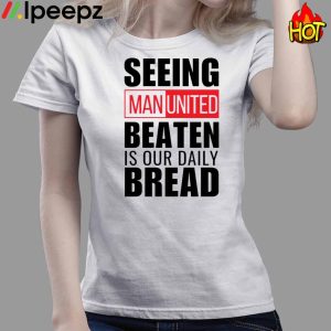 Seeing Man United Beaten Is Our Daily Bread Shirt 3