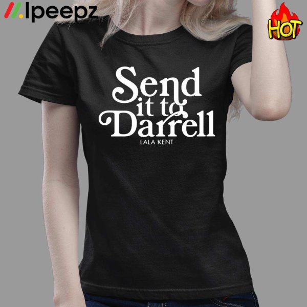 Send It To Darrell Lala Kent Shirt