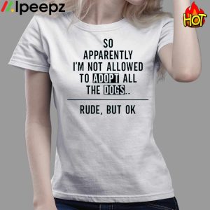 So Apparently Im Not Allowed to Adopt All The Dogs Funny Shirt 3