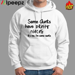 Some Aunts Have Pretty Nieces Its me Im some Aunt Shirt 1