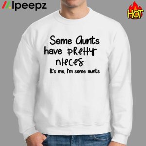 Some Aunts Have Pretty Nieces Its me Im some Aunt Shirt 2