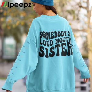 Somebodys Loud Mouth Sister Shirt 2