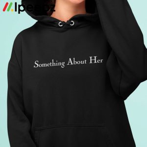 Something About Her Sweatshirt 3