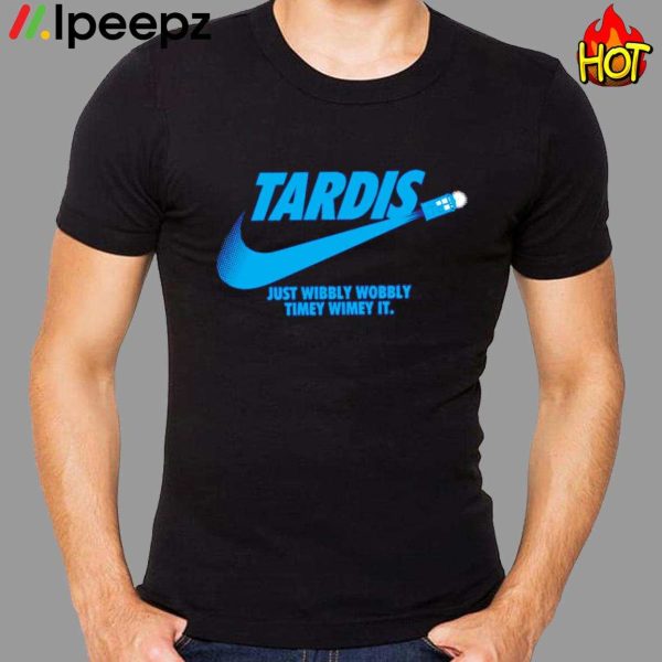 Tardis Just Wibbly Wobbly Timey Wimey It Shirt