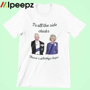 To All The Side Chicks Theres Always Hope Shirt