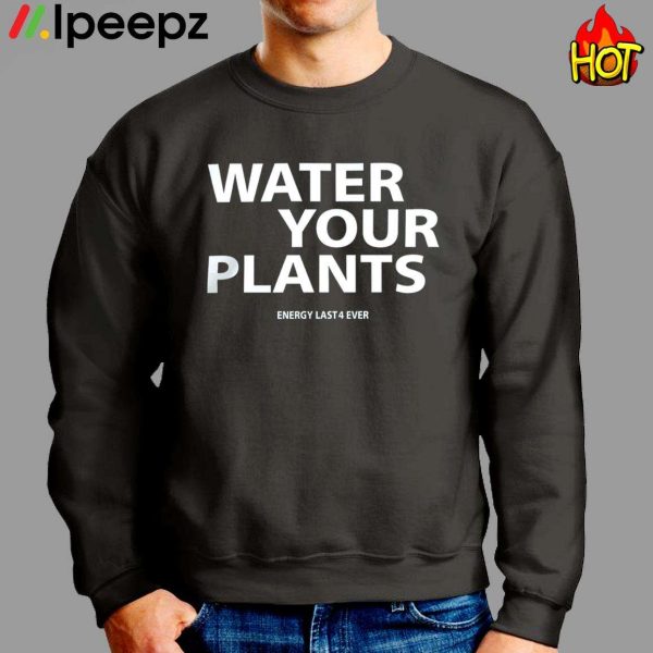 Water Your Plants Energy Last 4 Ever Hoodie