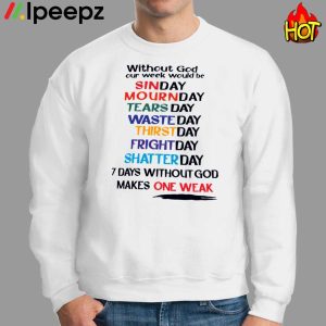 Without God Our Week Would Be Sinday Mournday Tearsday Wasteday Shirt 2