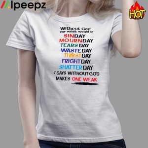 Without God Our Week Would Be Sinday Mournday Tearsday Wasteday Shirt 3