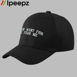 Women Want Fish Fear Me Hat