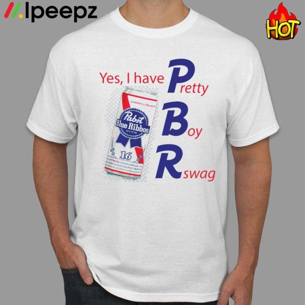 Yes I Have PBR Pretty Boy Rswag Shirt