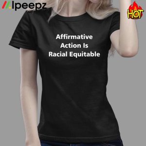 Affirmative Action Is Racial Equitable Shirt