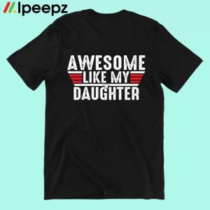 Awesome Like My Daughter Fathers Day Shirt