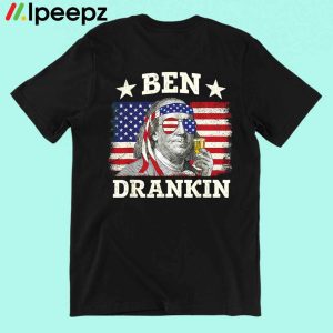 Benjamin Franklin 4th Of July Funny Drinking Shirt
