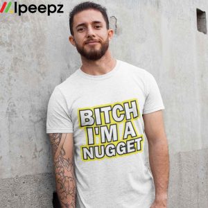 Bitch Im A Nugget Shirt 2