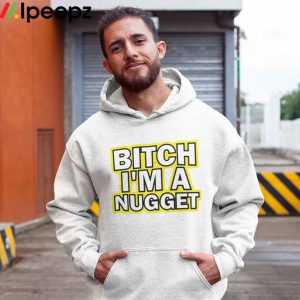Bitch Im A Nugget Shirt 3