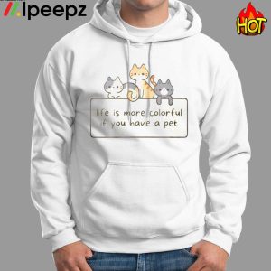 Cat Life Is More Colorful If You Have A Pet Shirt 1