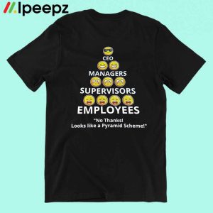 Ceo Managers Supervisors Employees No Thanks Looks Like A Pyramid Scheme Shirt
