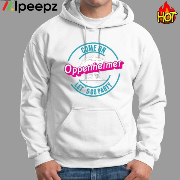 Come on Oppenheimer Lets Go Party Shirt