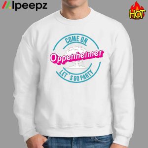 Come on Oppenheimer Let's Go Party Shirt