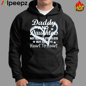 Daddy And Daughter Not Always Eye To Eye But Always Heart To Heart Shirt 1