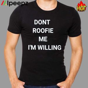 Don Roofie Me I'm Willing Shirt