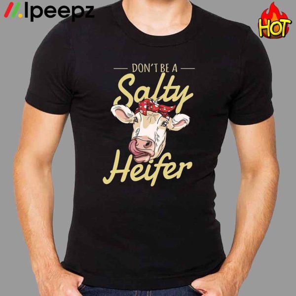 Don’t Be A Salty Heifer Cows Lover Shirt