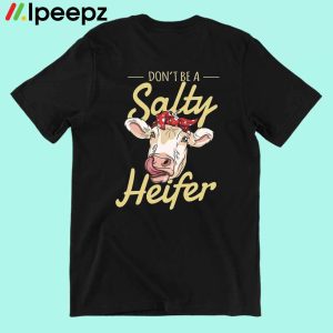 Dont Be A Salty Heifer Cows Lover Shirt