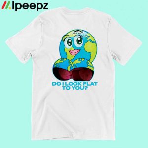 Earth Do I Lock Flat To You Shirt 1