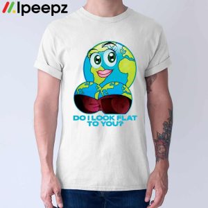 Earth Do I Lock Flat To You Shirt 2