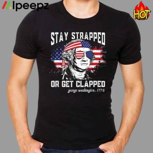 George Washington Stay strapped or get clapped 4th of July Shirt 1