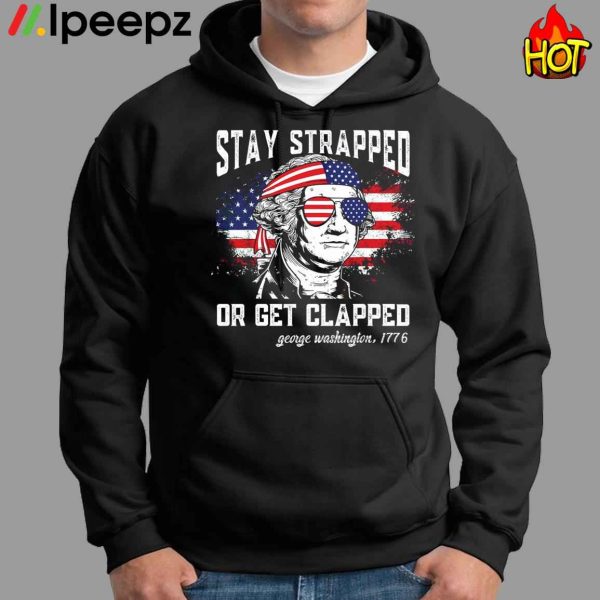 George Washington Stay strapped or get clapped 4th of July Shirt