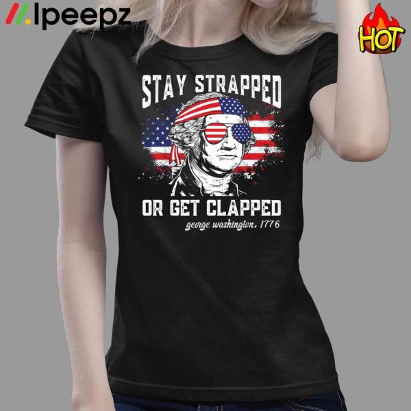 George Washington Stay strapped or get clapped 4th of July Shirt