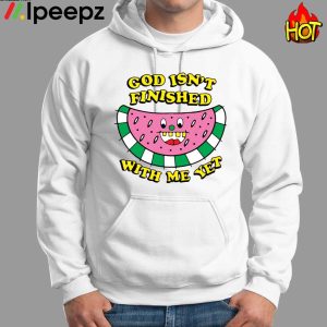 God Isnt Finished With Me Yet Shirt Hoodie Sweatshirt Women Tee 1