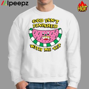 God Isnt Finished With Me Yet Shirt Hoodie Sweatshirt Women Tee 2