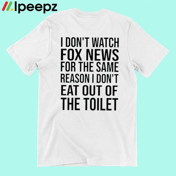 I Don’t Whatch Fox News For the Same Reason I Don’t Shirt