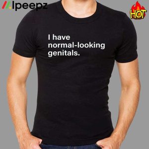 I Have Normal Looking Genitals Shirt