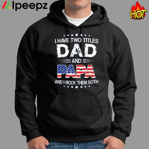 I Have Two Titles Dad And Papa Fathers Day Shirt