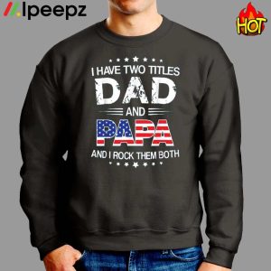 I Have Two Titles Dad And Papa Fathers Day Shirt 2