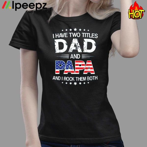 I Have Two Titles Dad And Papa Fathers Day Shirt