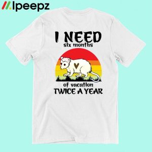 I Need Six Months Of Vacation Twice A Year Raccoon Shirt