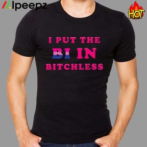 I Put The Bi In Bitchless Shirt