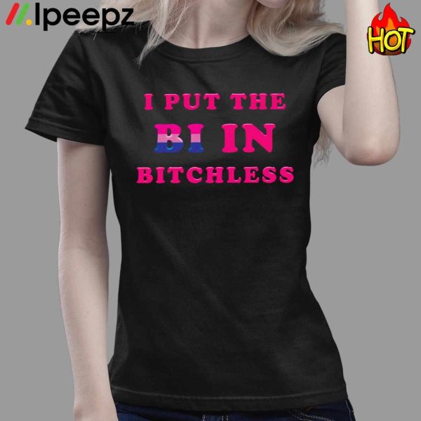 I Put The Bi In Bitchless Shirt