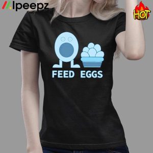 I Think You Should Leave Feed Eggs Shirt 3