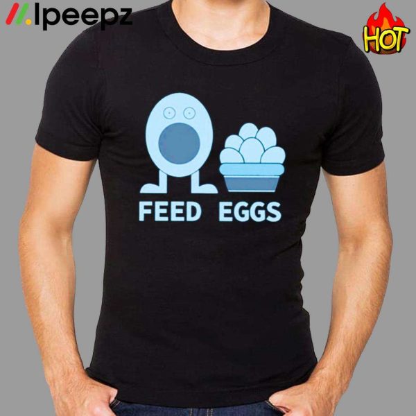 I Think You Should Leave Feed Eggs Shirt