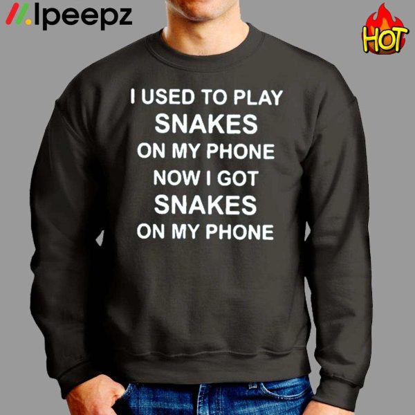 I Used To Play Snakes On My Phone Now I Got Snakes On My Phone Shirt