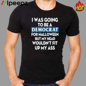 I Was Going Be A Democrat Voter For Halloween Shirt