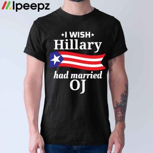 I Wish Hillary Had Married Oj Shirt 1