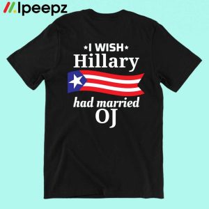 I Wish Hillary Had Married Oj Shirt
